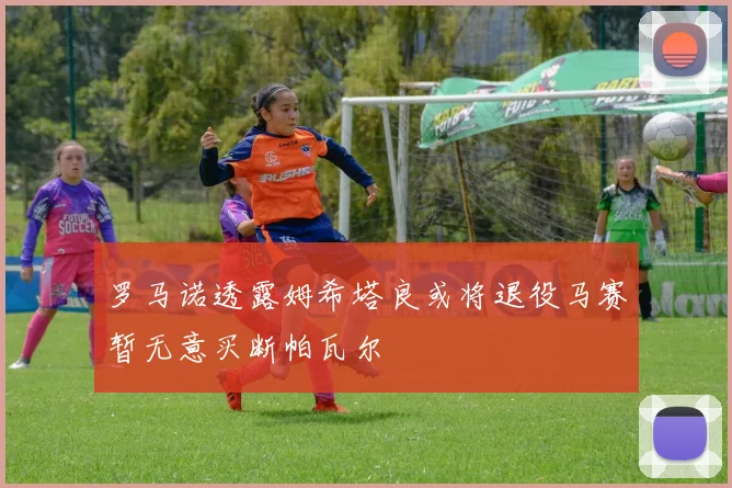 罗马诺透露姆希塔良或将退役马赛暂无意买断帕瓦尔